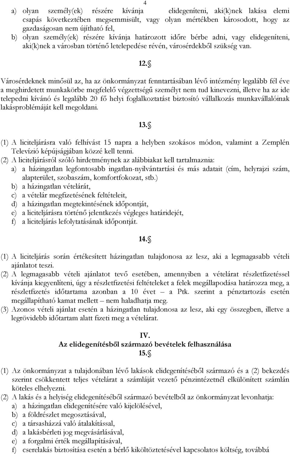 Városérdeknek minősül az, ha az önkormányzat fenntartásában lévő intézmény legalább fél éve a meghirdetett munkakörbe megfelelő végzettségű személyt nem tud kinevezni, illetve ha az ide telepedni