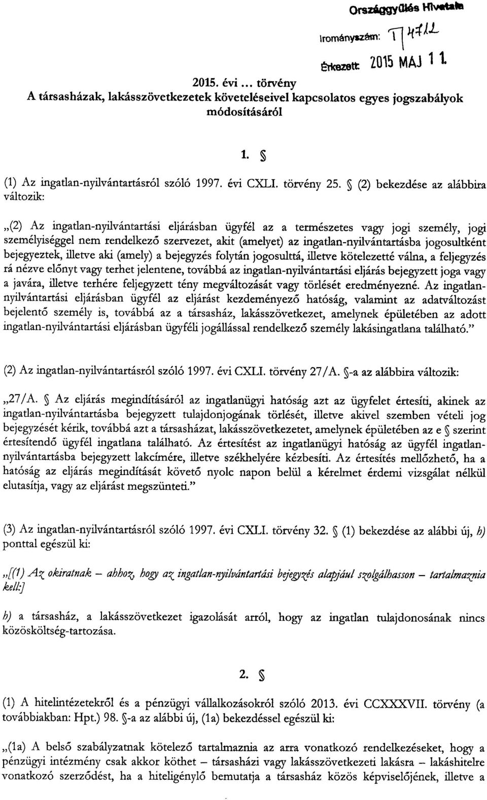 (2) bekezdése az alábbira változik : (2) Az ingatlan-nyilvántartási eljárásban ügyfél az a természetes vagy jogi személy, jog i személyiséggel nem rendelkez ő szervezet, akit (amelyet) az