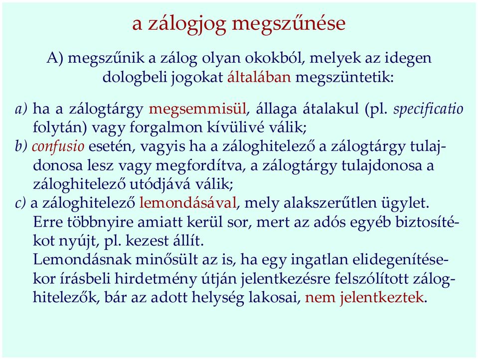 záloghitelező utódjává válik; c) a záloghitelező lemondásával, mely alakszerűtlen ügylet. Erre többnyire amiatt kerül sor, mert az adós egyéb biztosítékot nyújt, pl.