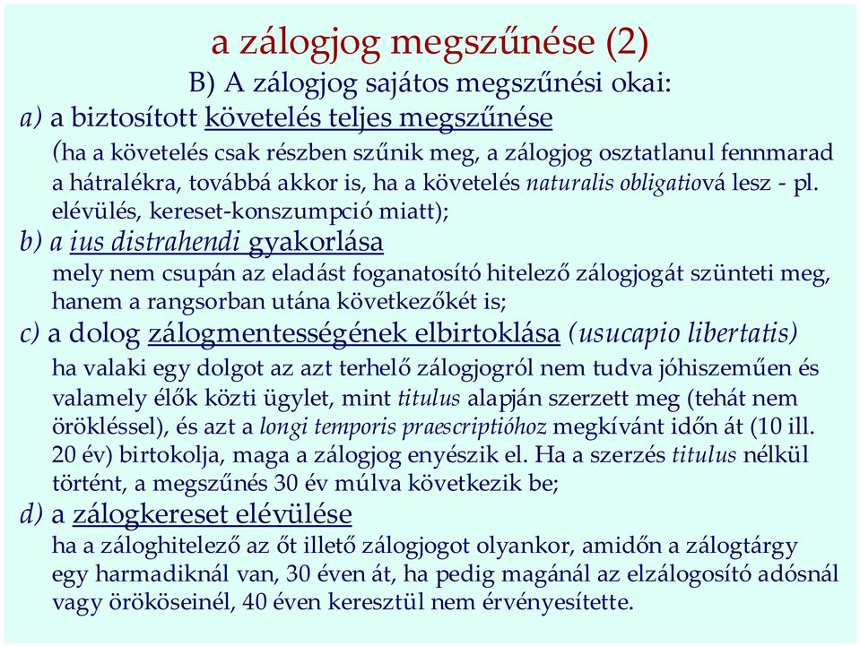 elévülés, kereset-konszumpció miatt); b) a ius distrahendi gyakorlása mely nem csupán az eladást foganatosító hitelező zálogjogát szünteti meg, hanem a rangsorban utána következőkét is; c) a dolog