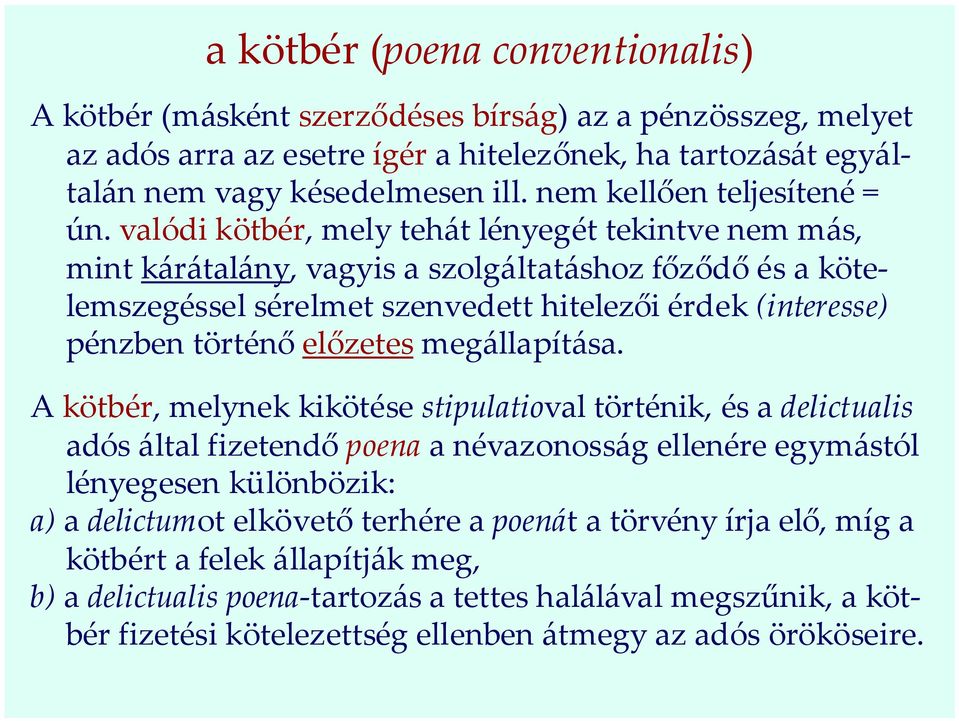 valódi kötbér, mely tehát lényegét tekintve nem más, mint kárátalány, vagyis a szolgáltatáshoz főződő és a kötelemszegéssel sérelmet szenvedett hitelezői érdek (interesse) pénzben történő előzetes