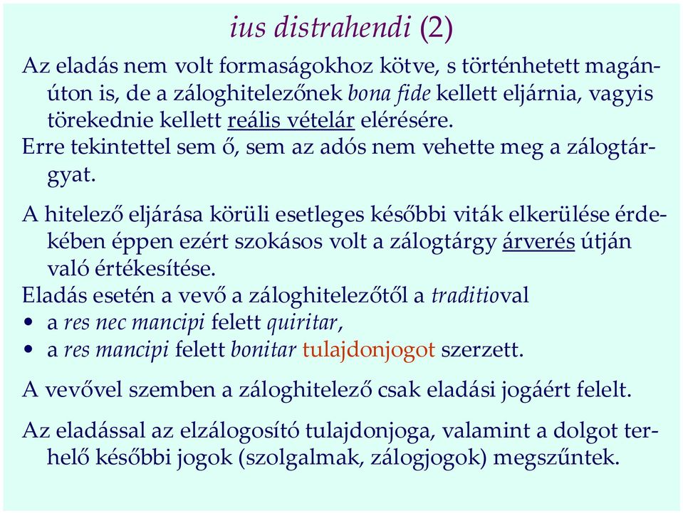 A hitelező eljárása körüli esetleges későbbi viták elkerülése érdekében éppen ezért szokásos volt a zálogtárgy árverés útján való értékesítése.