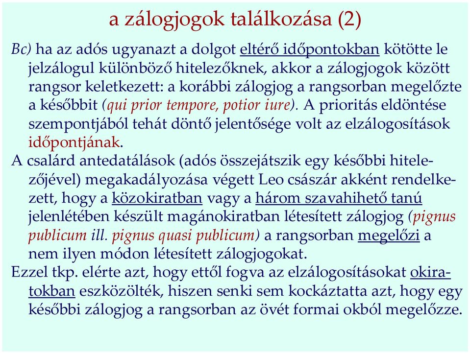 A csalárd antedatálások (adós összejátszik egy későbbi hitelezőjével) megakadályozása végett Leo császár akként rendelkezett, hogy a közokiratban vagy a három szavahihető tanú jelenlétében készült