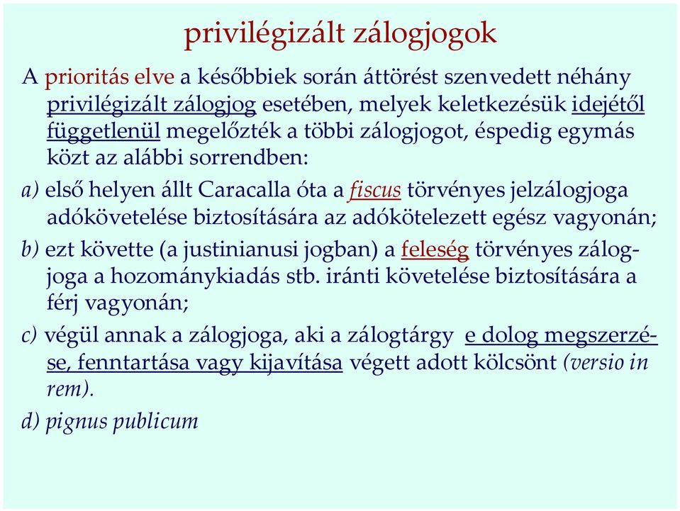 biztosítására az adókötelezett egész vagyonán; b) ezt követte (a justinianusi jogban) a feleség törvényes zálogjoga a hozománykiadás stb.