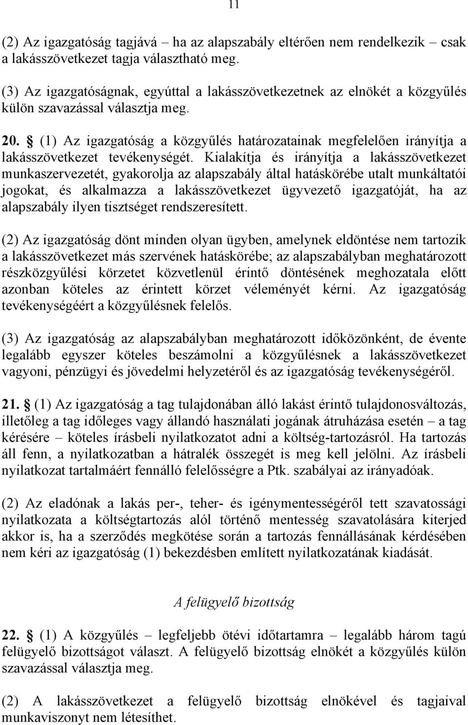 (1) Az igazgatóság a közgyűlés határozatainak megfelelően irányítja a lakásszövetkezet tevékenységét.