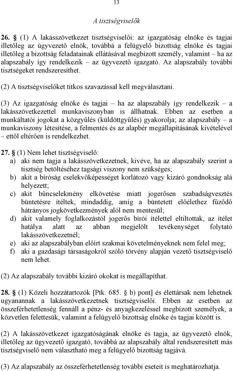 megbízott személy, valamint ha az alapszabály így rendelkezik az ügyvezető igazgató. Az alapszabály további tisztségeket rendszeresíthet. (2) A tisztségviselőket titkos szavazással kell megválasztani.