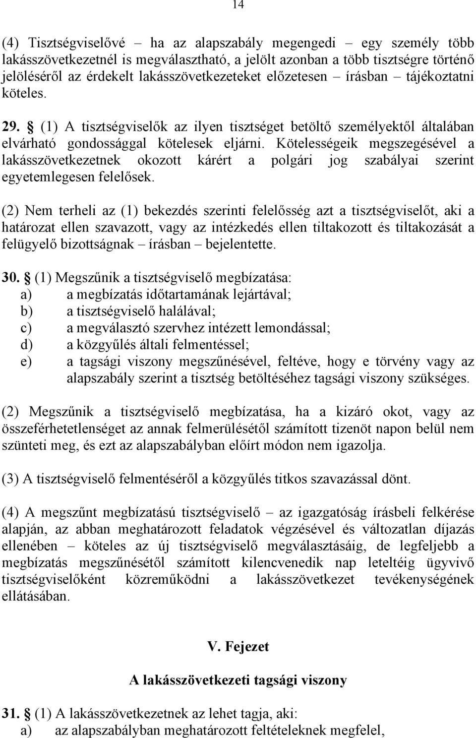 Kötelességeik megszegésével a lakásszövetkezetnek okozott kárért a polgári jog szabályai szerint egyetemlegesen felelősek.