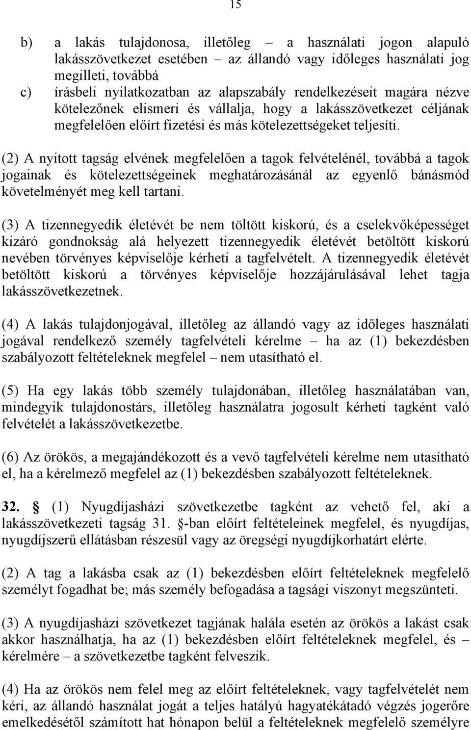 (2) A nyitott tagság elvének megfelelően a tagok felvételénél, továbbá a tagok jogainak és kötelezettségeinek meghatározásánál az egyenlő bánásmód követelményét meg kell tartani.