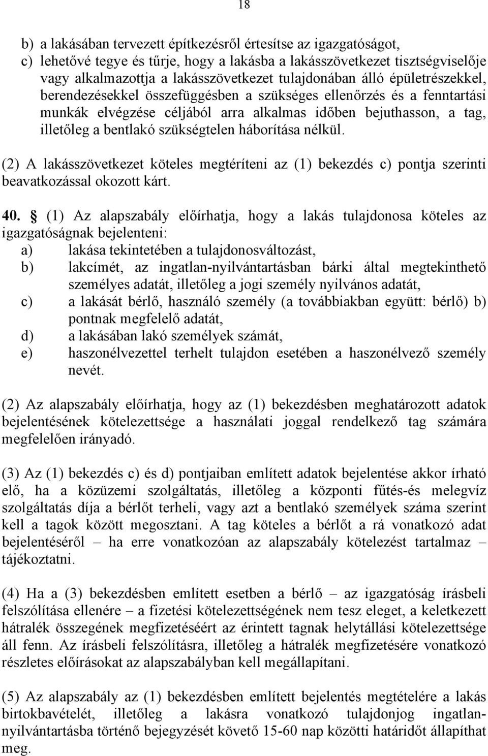 háborítása nélkül. (2) A lakásszövetkezet köteles megtéríteni az (1) bekezdés c) pontja szerinti beavatkozással okozott kárt. 40.