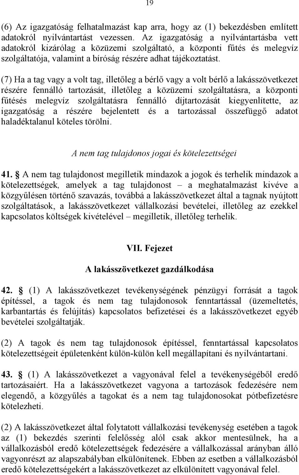 (7) Ha a tag vagy a volt tag, illetőleg a bérlő vagy a volt bérlő a lakásszövetkezet részére fennálló tartozását, illetőleg a közüzemi szolgáltatásra, a központi fűtésés melegvíz szolgáltatásra