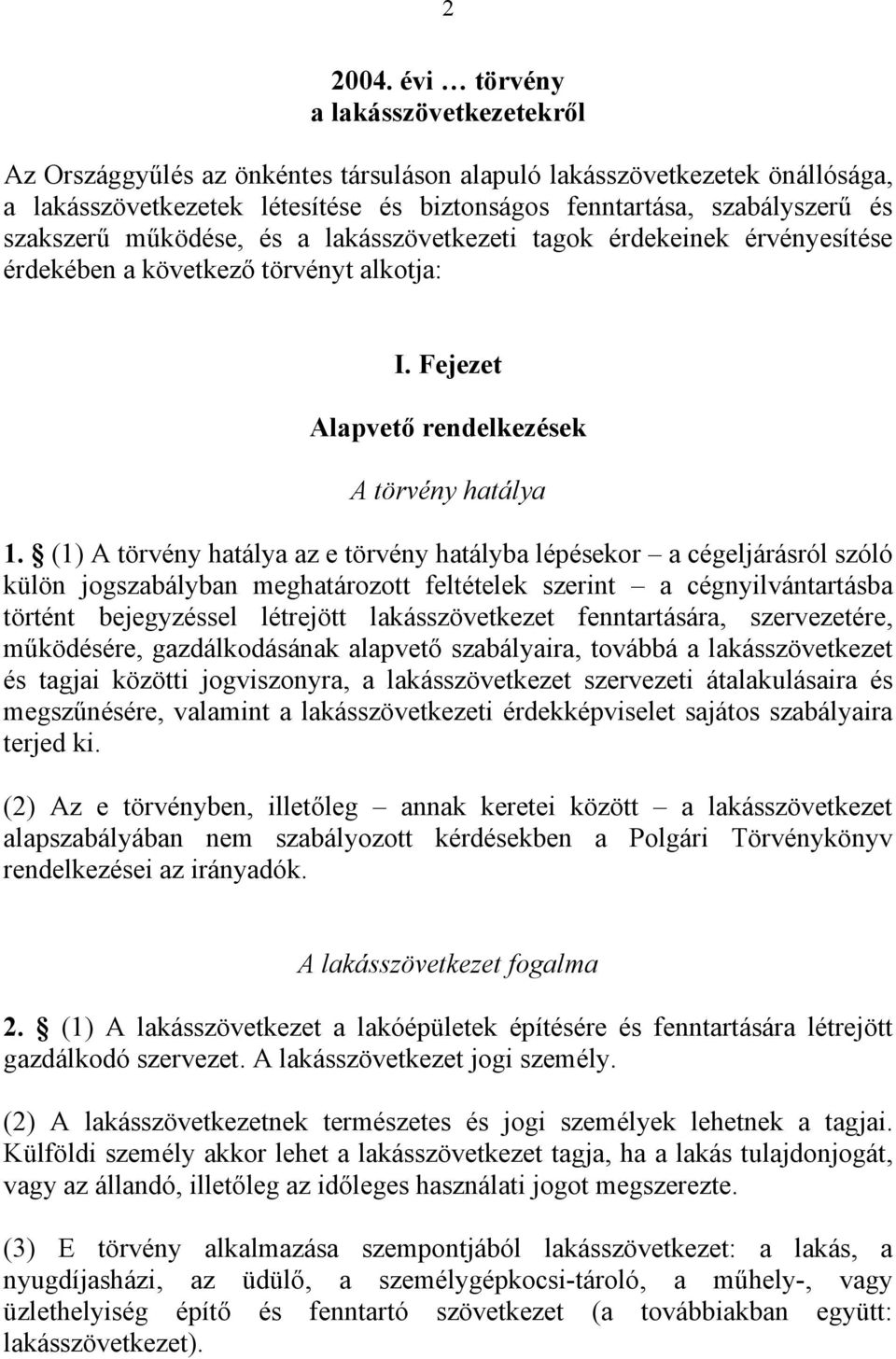 működése, és a lakásszövetkezeti tagok érdekeinek érvényesítése érdekében a következő törvényt alkotja: I. Fejezet Alapvető rendelkezések A törvény hatálya 1.