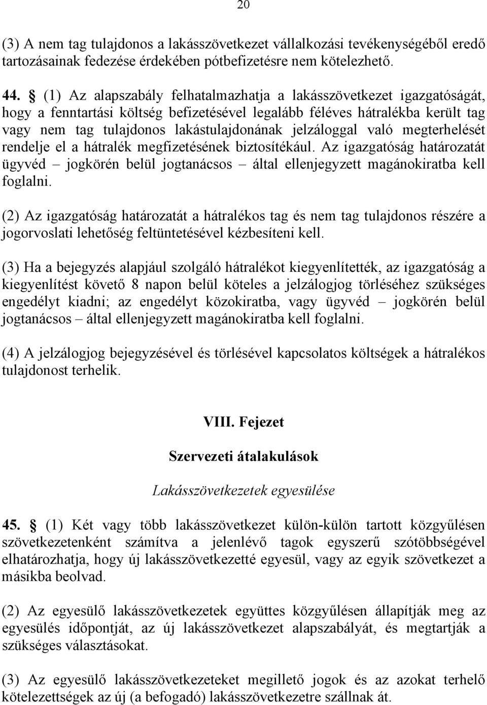 jelzáloggal való megterhelését rendelje el a hátralék megfizetésének biztosítékául. Az igazgatóság határozatát ügyvéd jogkörén belül jogtanácsos által ellenjegyzett magánokiratba kell foglalni.