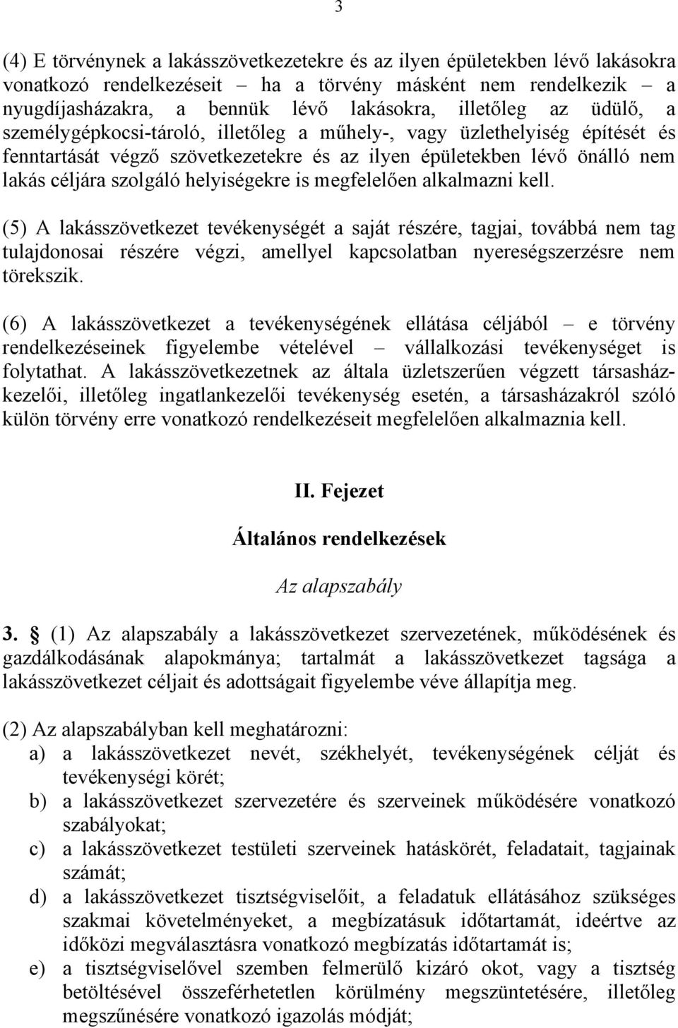 is megfelelően alkalmazni kell. (5) A lakásszövetkezet tevékenységét a saját részére, tagjai, továbbá nem tag tulajdonosai részére végzi, amellyel kapcsolatban nyereségszerzésre nem törekszik.