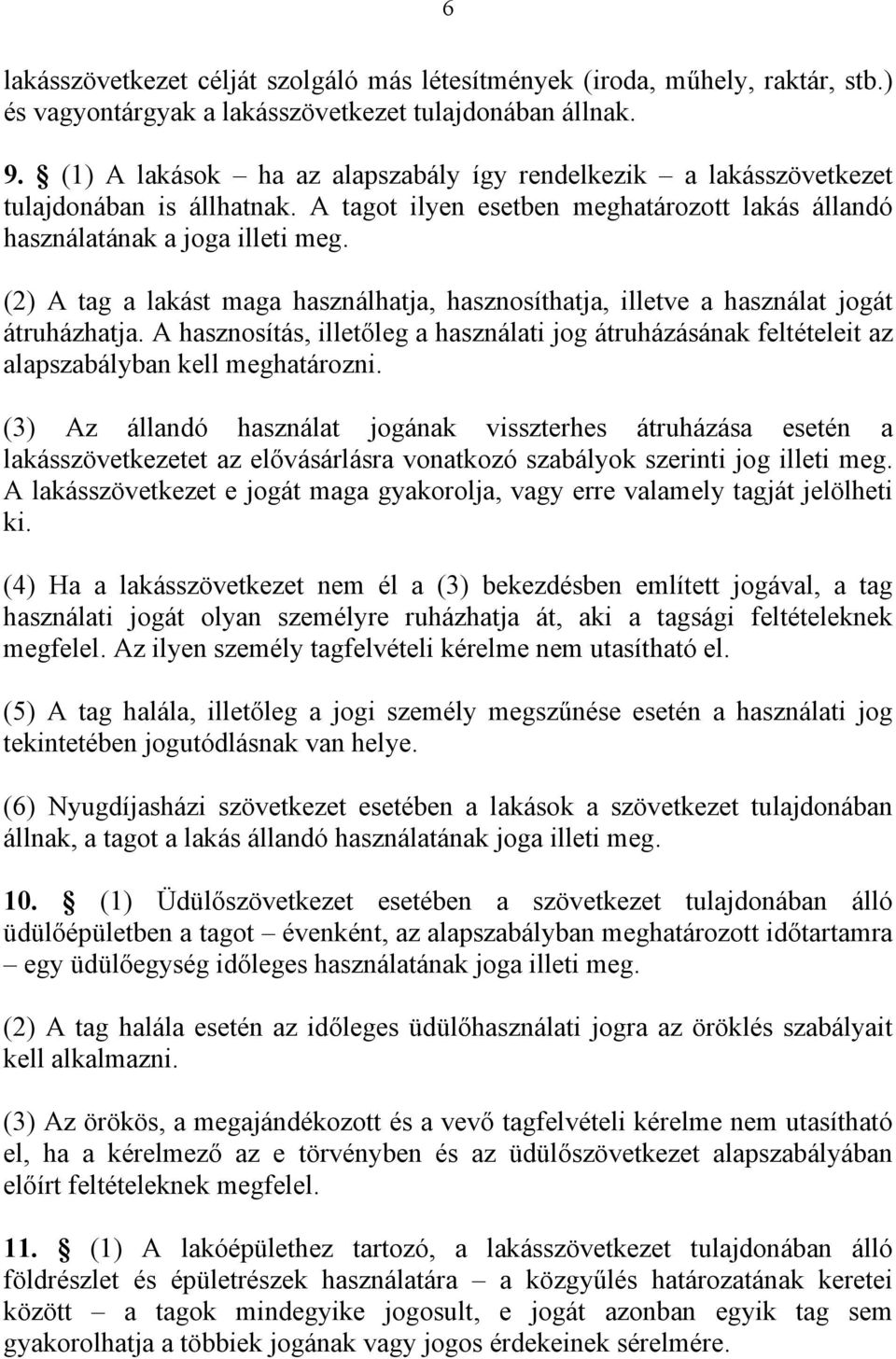 (2) A tag a lakást maga használhatja, hasznosíthatja, illetve a használat jogát átruházhatja. A hasznosítás, illetőleg a használati jog átruházásának feltételeit az alapszabályban kell meghatározni.