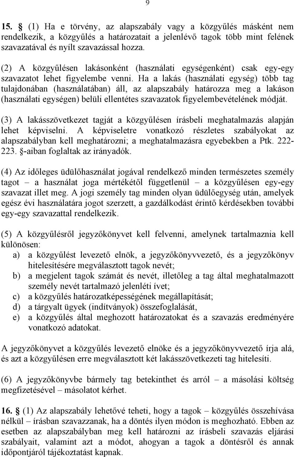 Ha a lakás (használati egység) több tag tulajdonában (használatában) áll, az alapszabály határozza meg a lakáson (használati egységen) belüli ellentétes szavazatok figyelembevételének módját.