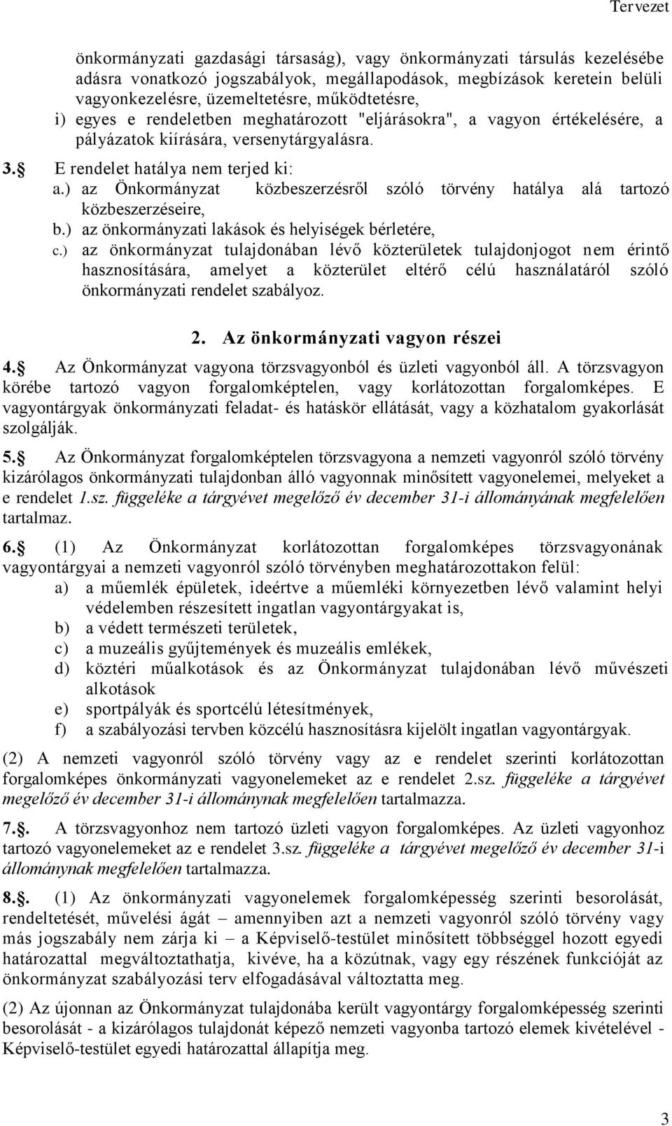 ) az Önkormányzat közbeszerzésről szóló törvény hatálya alá tartozó közbeszerzéseire, b.) az önkormányzati lakások és helyiségek bérletére, c.