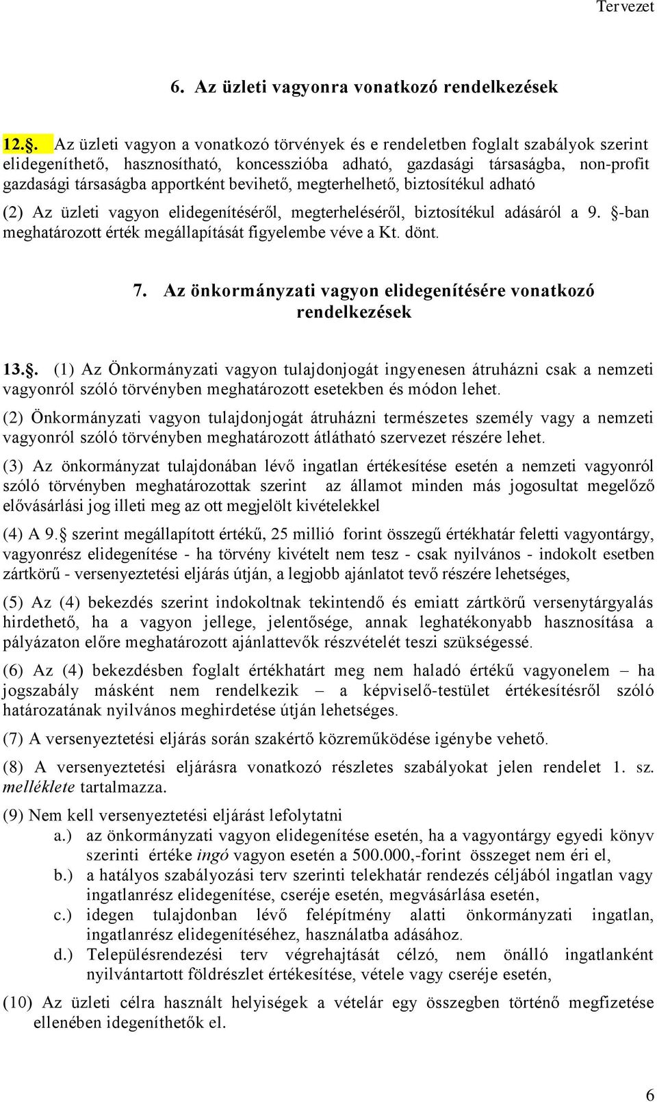 apportként bevihető, megterhelhető, biztosítékul adható (2) Az üzleti vagyon elidegenítéséről, megterheléséről, biztosítékul adásáról a 9. -ban meghatározott érték megállapítását figyelembe véve a Kt.