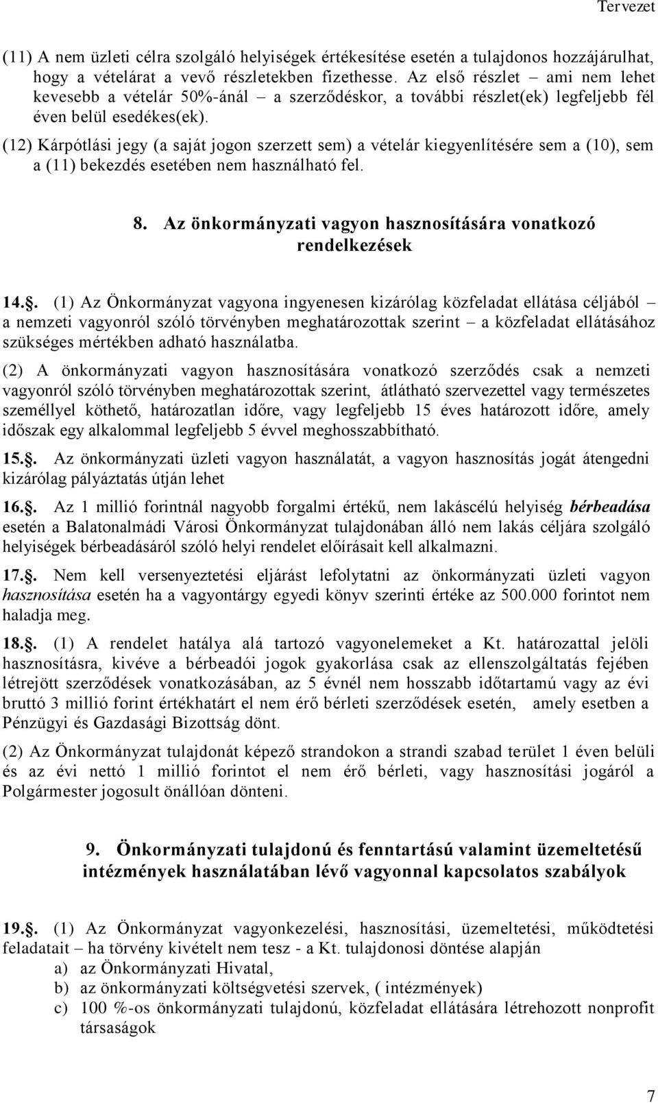 (12) Kárpótlási jegy (a saját jogon szerzett sem) a vételár kiegyenlítésére sem a (10), sem a (11) bekezdés esetében nem használható fel. 8.