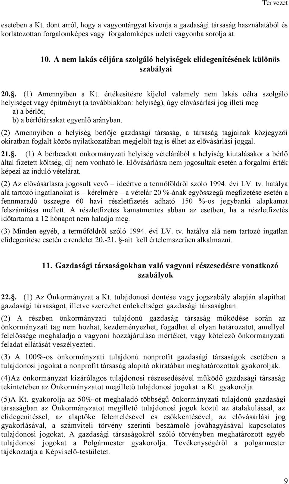 értékesítésre kijelöl valamely nem lakás célra szolgáló helyiséget vagy építményt (a továbbiakban: helyiség), úgy elővásárlási jog illeti meg a) a bérlőt; b) a bérlőtársakat egyenlő arányban.