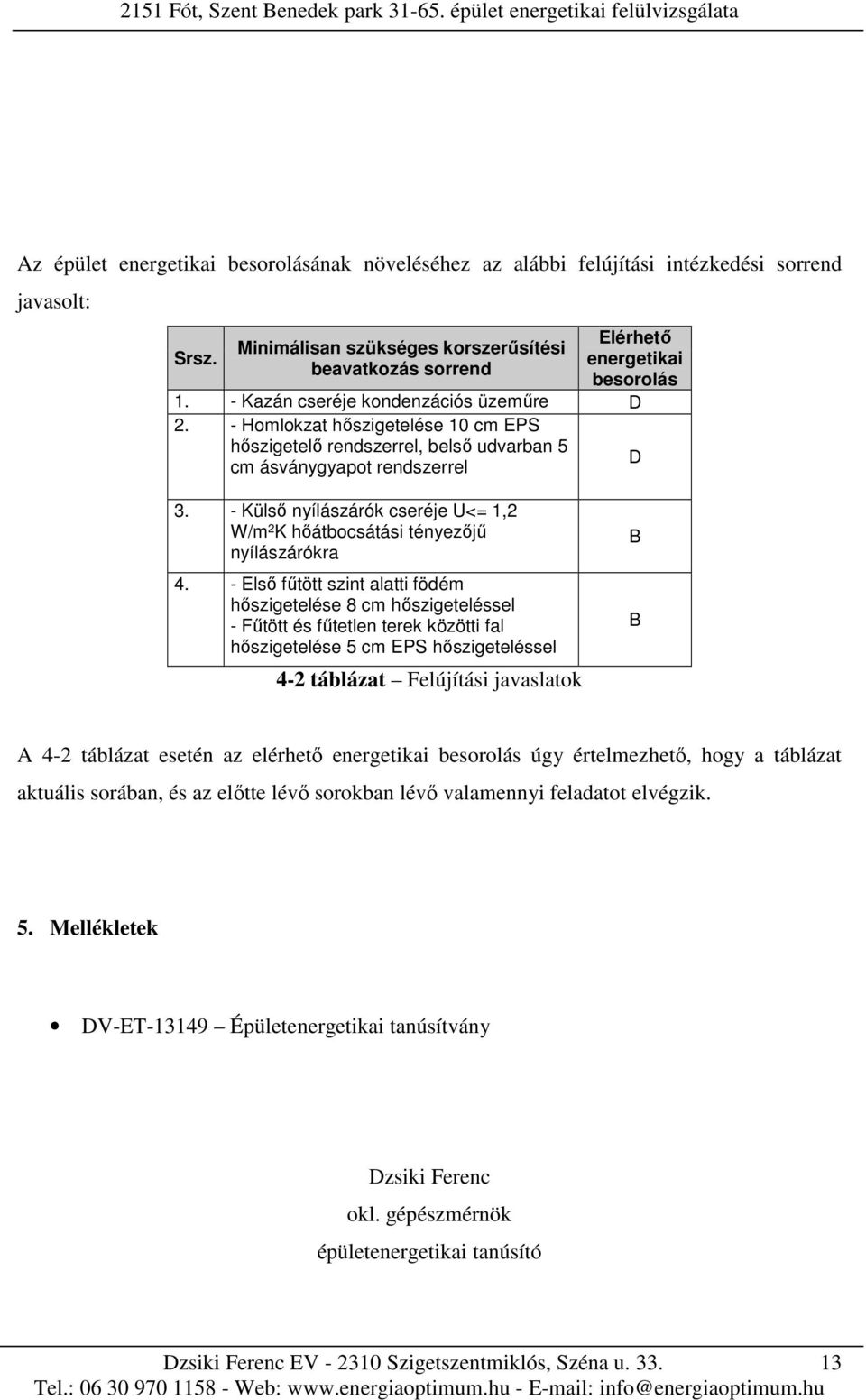 - Külső nyílászárók cseréje U<= 1,2 W/m 2 K hőátbocsátási tényezőjű nyílászárókra 4.