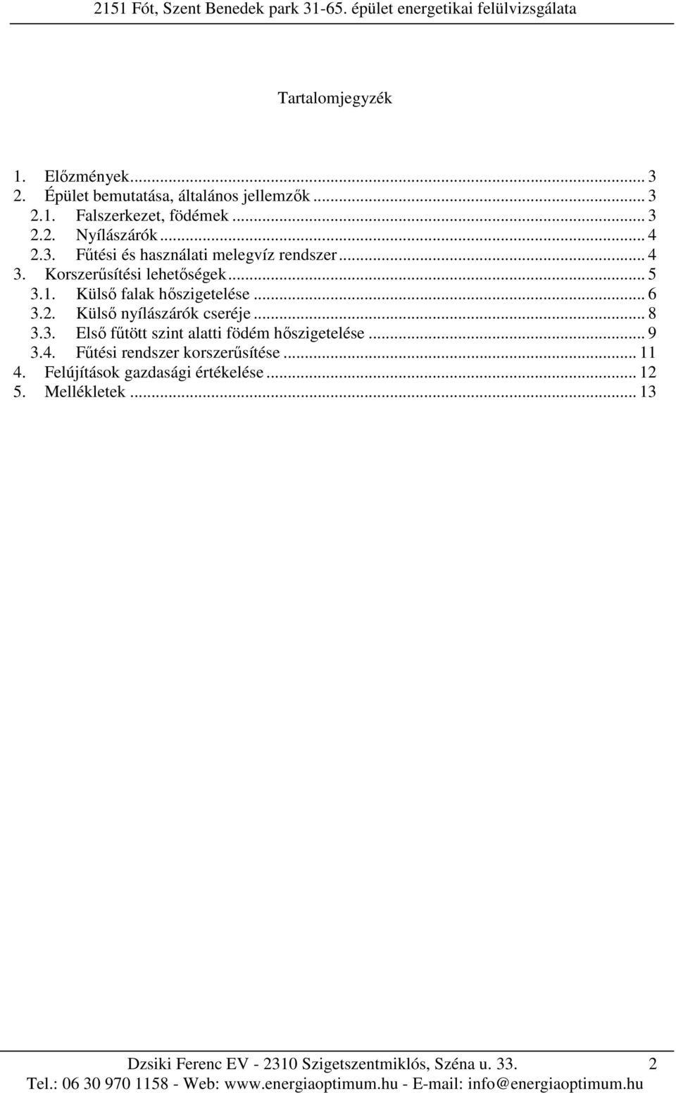 Külső falak hőszigetelése... 6 3.2. Külső nyílászárók cseréje... 8 3.3. Első fűtött szint alatti födém hőszigetelése.