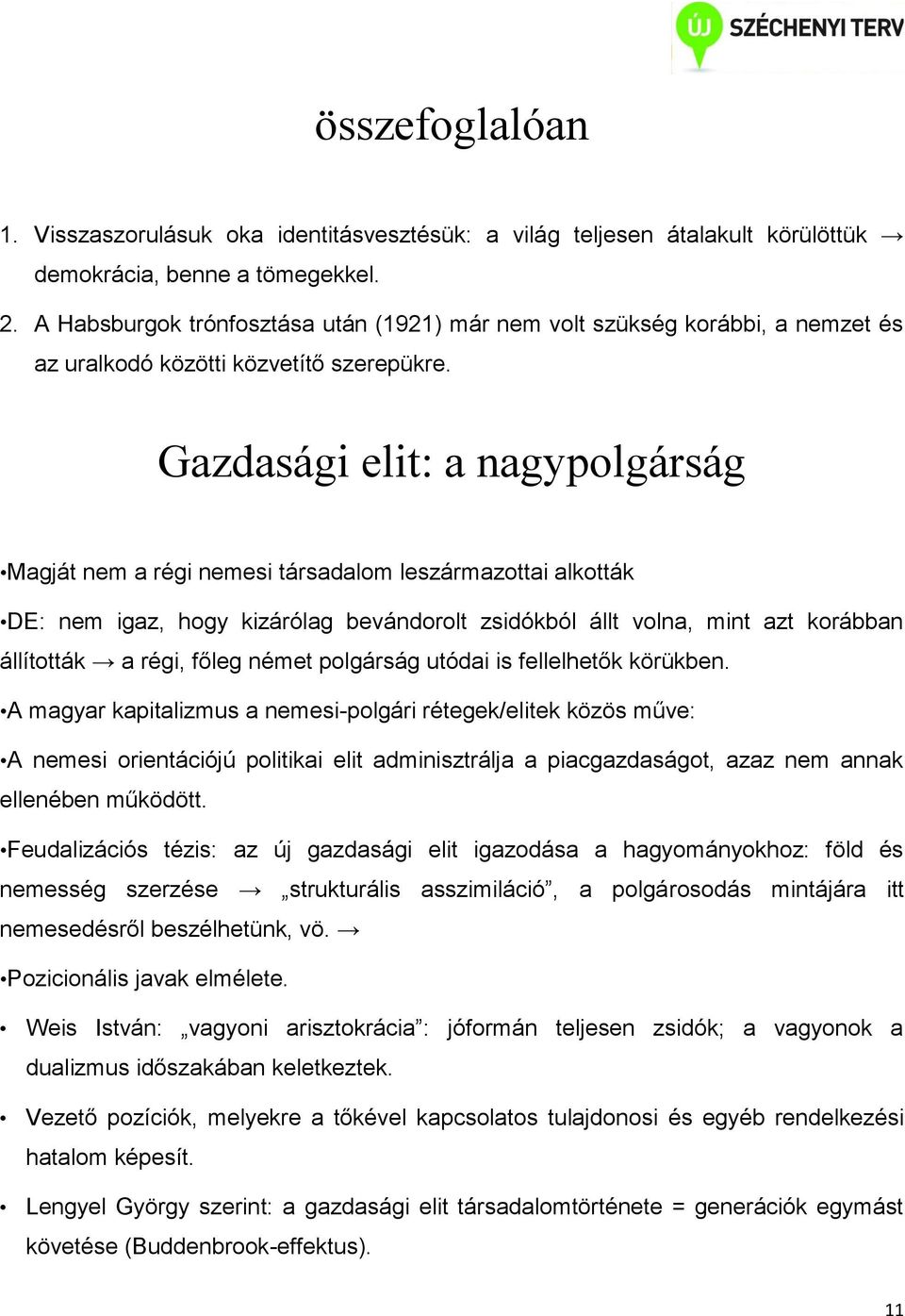 Gazdasági elit: a nagypolgárság Magját nem a régi nemesi társadalom leszármazottai alkották DE: nem igaz, hogy kizárólag bevándorolt zsidókból állt volna, mint azt korábban állították a régi, főleg