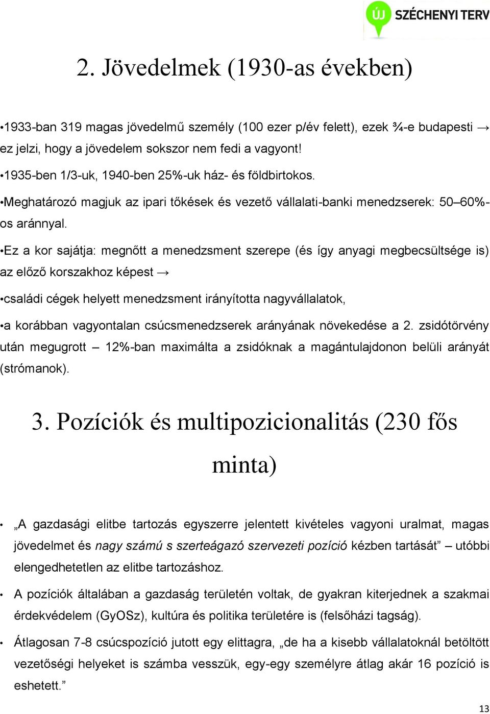 Ez a kor sajátja: megnőtt a menedzsment szerepe (és így anyagi megbecsültsége is) az előző korszakhoz képest családi cégek helyett menedzsment irányította nagyvállalatok, a korábban vagyontalan