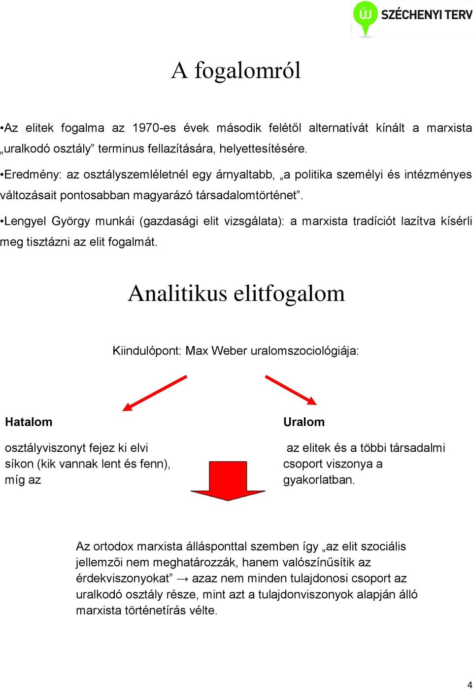 Lengyel György munkái (gazdasági elit vizsgálata): a marxista tradíciót lazítva kísérli meg tisztázni az elit fogalmát.