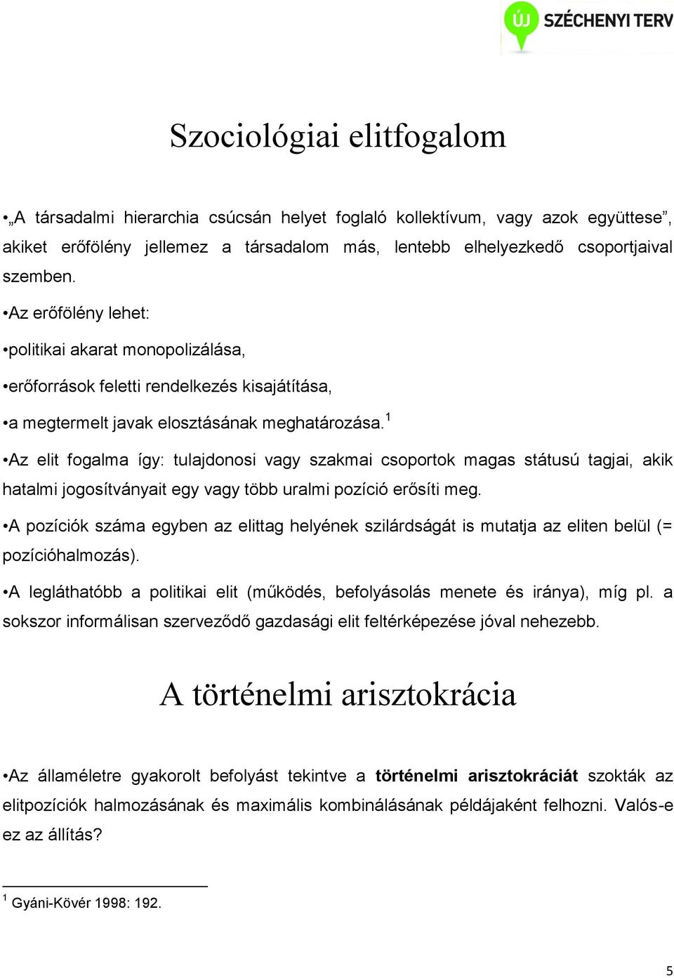 1 Az elit fogalma így: tulajdonosi vagy szakmai csoportok magas státusú tagjai, akik hatalmi jogosítványait egy vagy több uralmi pozíció erősíti meg.