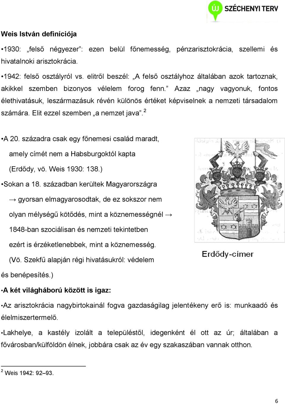 Azaz nagy vagyonuk, fontos élethivatásuk, leszármazásuk révén különös értéket képviselnek a nemzeti társadalom számára. Elit ezzel szemben a nemzet java. 2 A 20.