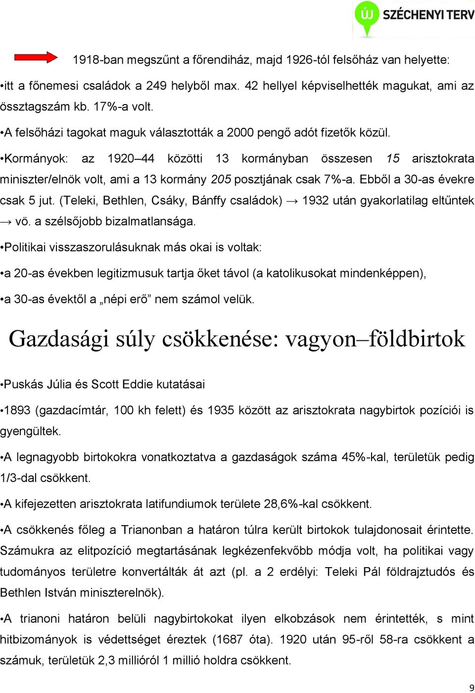 Kormányok: az 1920 44 közötti 13 kormányban összesen 15 arisztokrata miniszter/elnök volt, ami a 13 kormány 205 posztjának csak 7%-a. Ebből a 30-as évekre csak 5 jut.