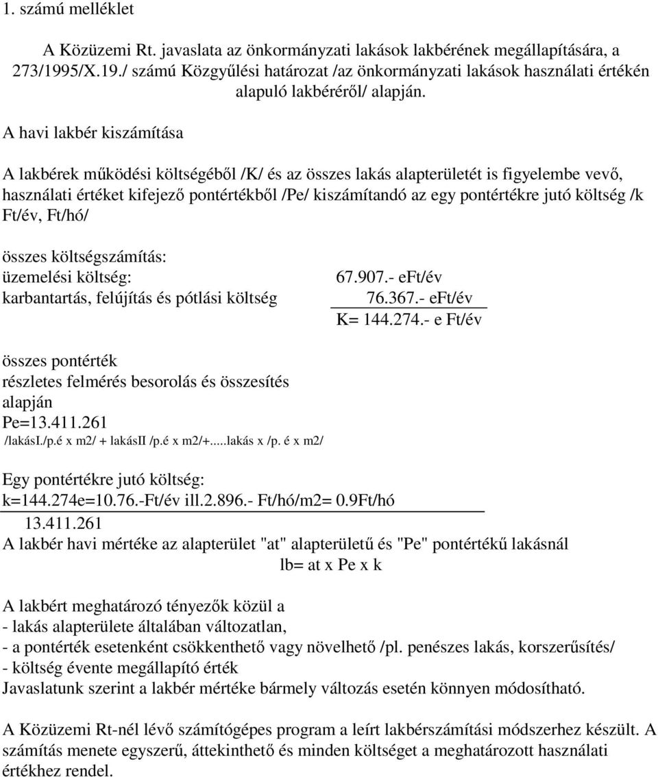 A havi lakbér kiszámítása A lakbérek működési költségéből /K/ és az összes lakás alapterületét is figyelembe vevő, használati értéket kifejező pontértékből /Pe/ kiszámítandó az egy pontértékre jutó