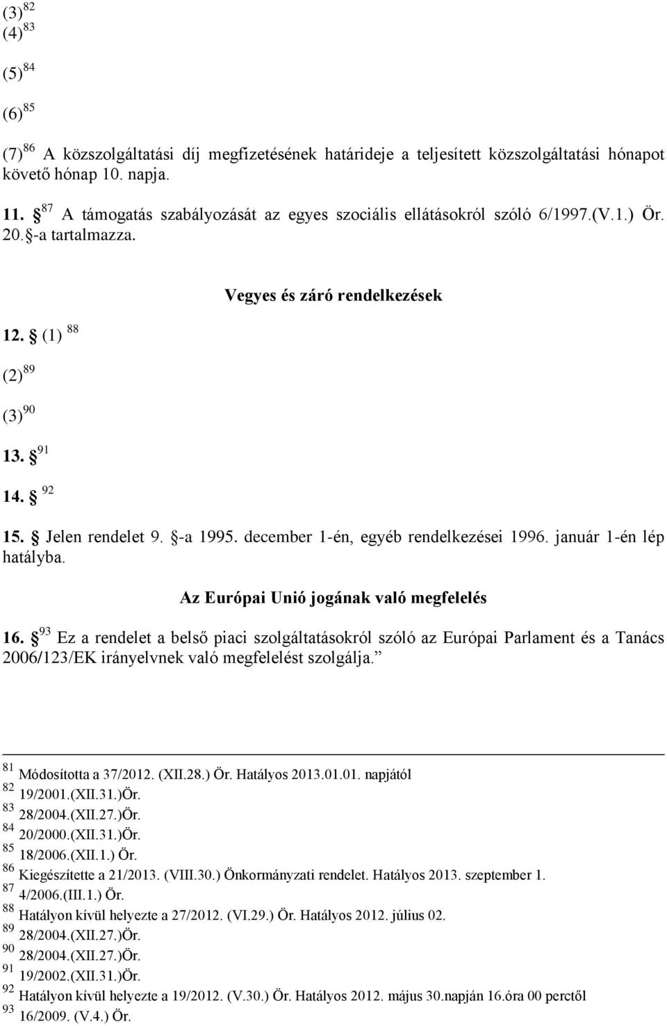 -a 1995. december 1-én, egyéb rendelkezései 1996. január 1-én lép hatályba. Az Európai Unió jogának való megfelelés 16.