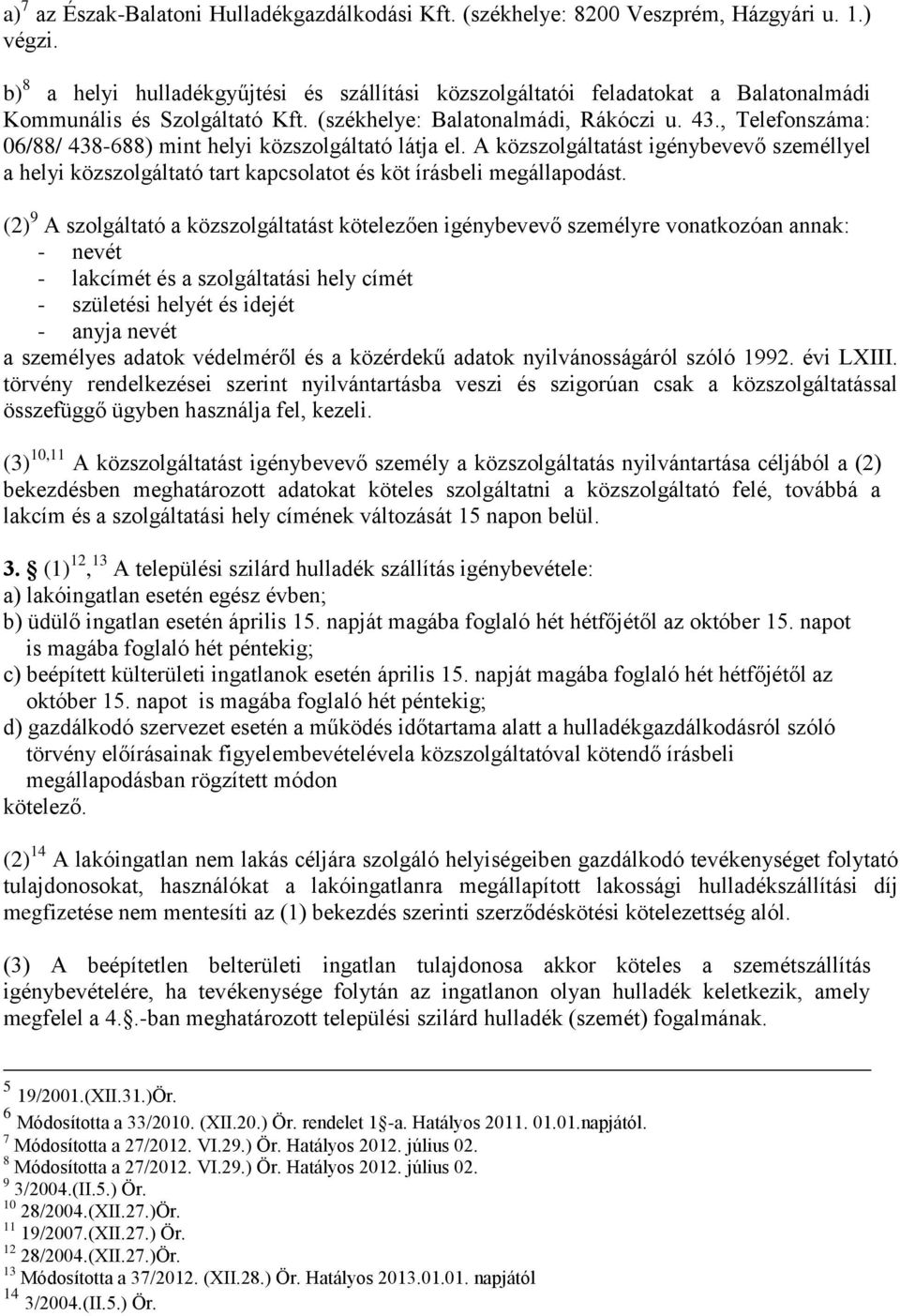 , Telefonszáma: 06/88/ 438-688) mint helyi közszolgáltató látja el. A közszolgáltatást igénybevevő személlyel a helyi közszolgáltató tart kapcsolatot és köt írásbeli megállapodást.