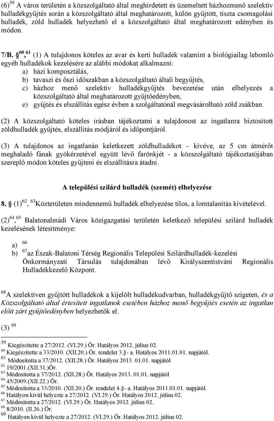 60, 61 (1) A tulajdonos köteles az avar és kerti hulladék valamint a biológiailag lebomló egyéb hulladékok kezelésére az alábbi módokat alkalmazni: a) házi komposztálás, b) tavaszi és őszi időszakban