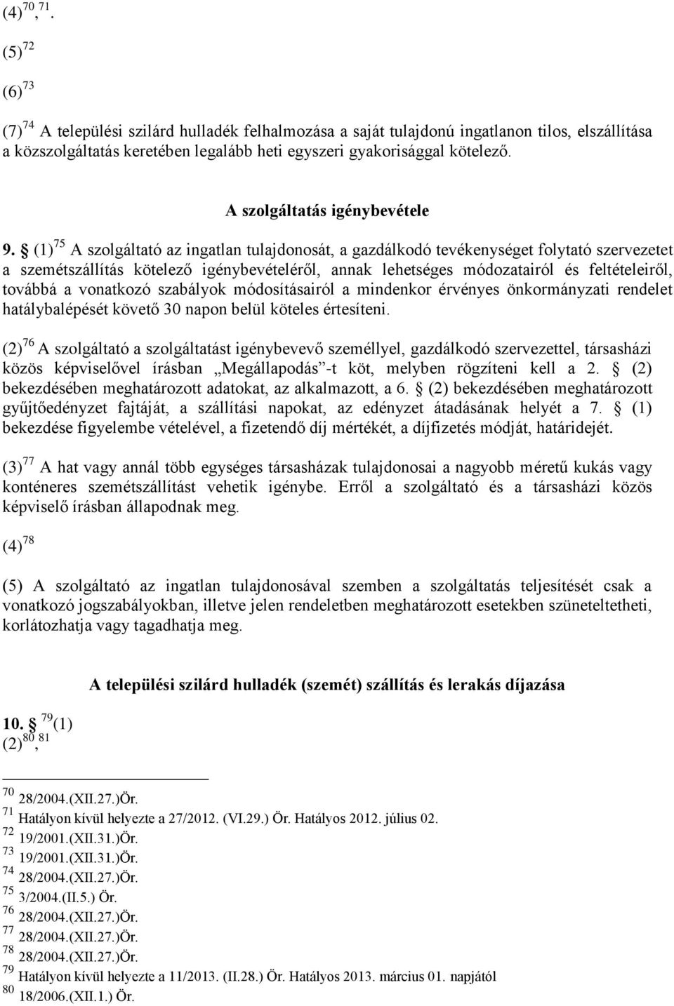 (1) 75 A szolgáltató az ingatlan tulajdonosát, a gazdálkodó tevékenységet folytató szervezetet a szemétszállítás kötelező igénybevételéről, annak lehetséges módozatairól és feltételeiről, továbbá a