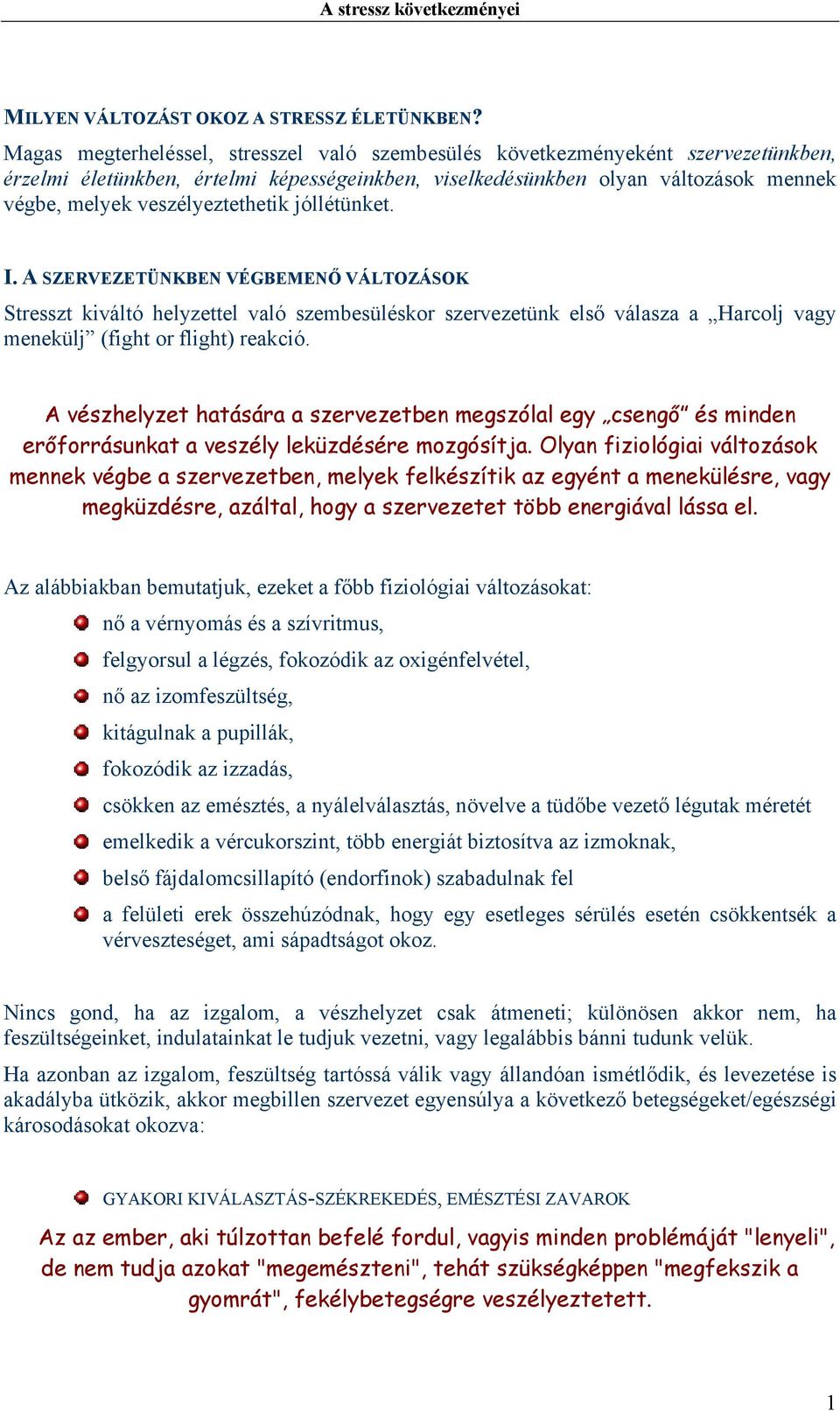 veszélyeztethetik jóllétünket. I. A SZERVEZETÜNKBEN VÉGBEMENŐ VÁLTOZÁSOK Stresszt kiváltó helyzettel való szembesüléskor szervezetünk első válasza a Harcolj vagy menekülj (fight or flight) reakció.