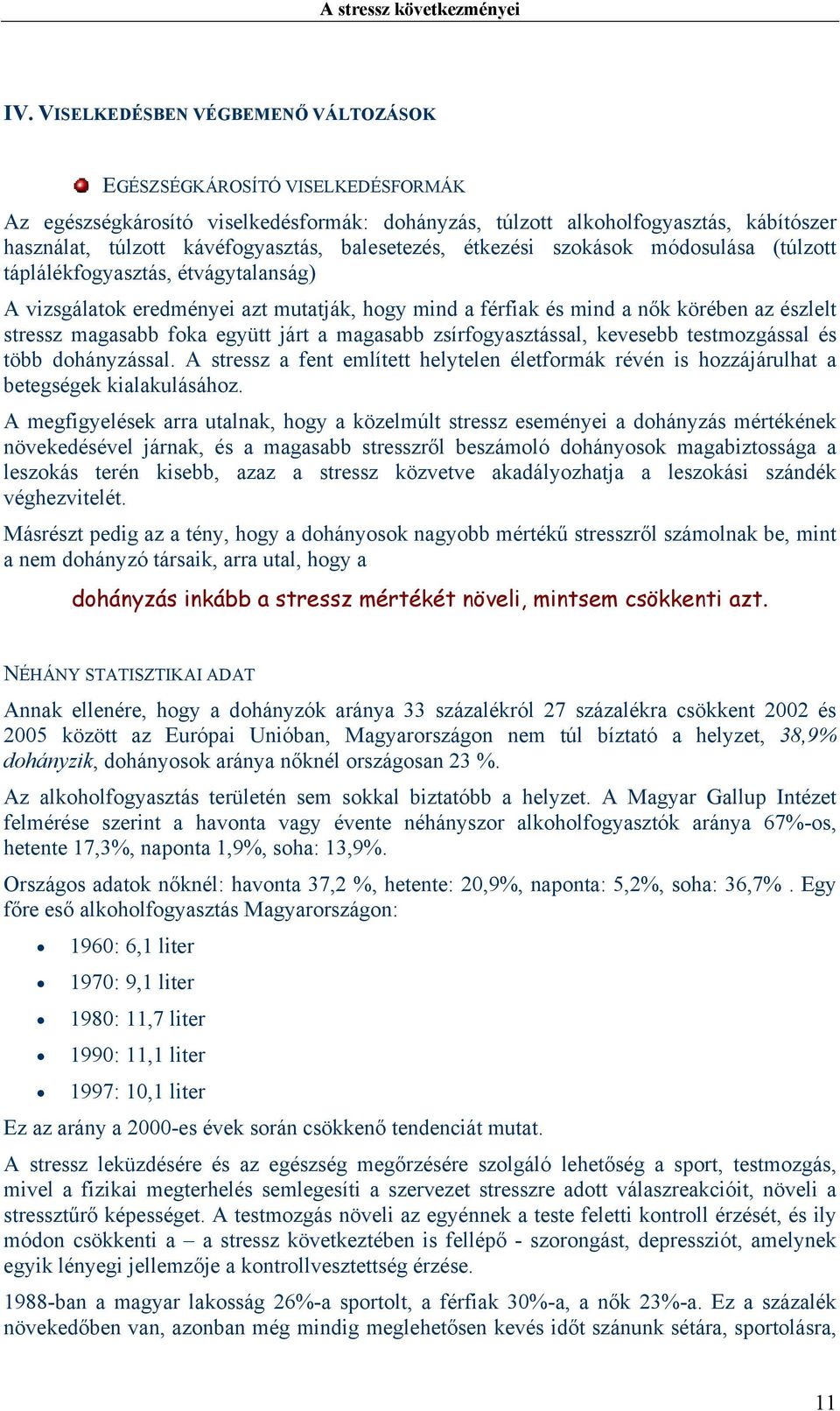 foka együtt járt a magasabb zsírfogyasztással, kevesebb testmozgással és több dohányzással. A stressz a fent említett helytelen életformák révén is hozzájárulhat a betegségek kialakulásához.