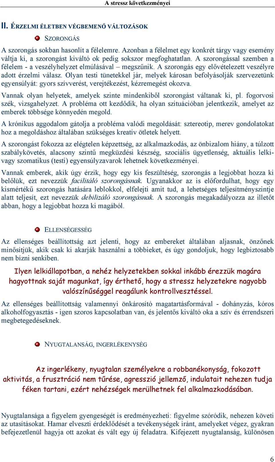 A szorongás egy elővételezett veszélyre adott érzelmi válasz. Olyan testi tünetekkel jár, melyek károsan befolyásolják szervezetünk egyensúlyát: gyors szívverést, verejtékezést, kézremegést okozva.