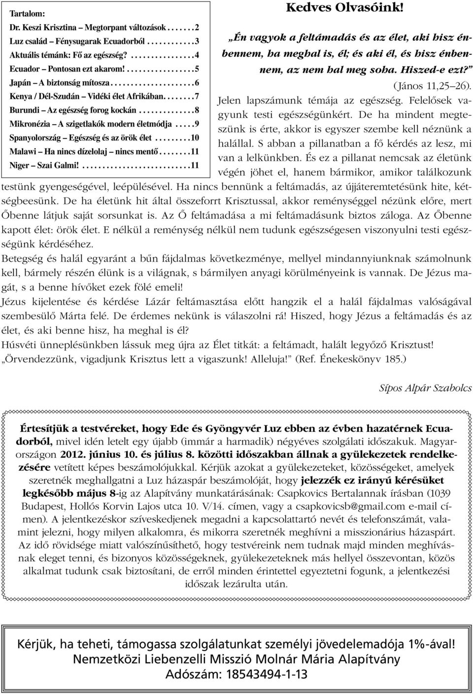 Hiszed-e ezt? Japán A biztonság mítosza...6 (János 11,25 26). Kenya / Dél-Szudán Vidéki élet Afrikában...7 Jelen lapszámunk témája az egészség. Felelõsek vagyunk testi egészségünkért.