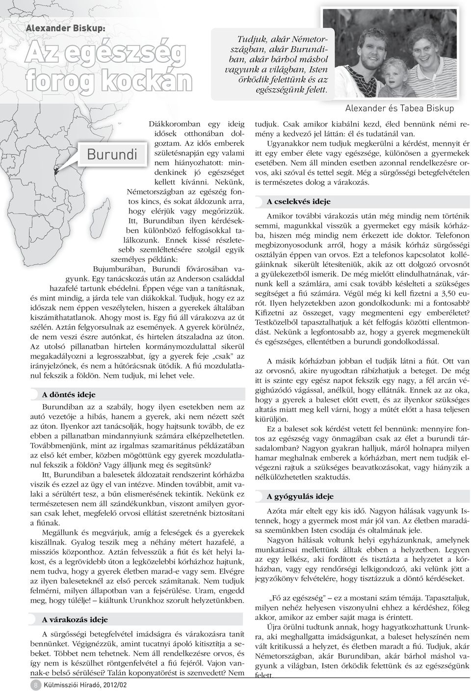 Nekünk, Németországban az egészég fontos kincs, és sokat áldozunk arra, hogy elérjük vagy megõrizzük. Itt, Burundiban ilyen kérdésekben különbözõ felfogásokkal találkozunk.