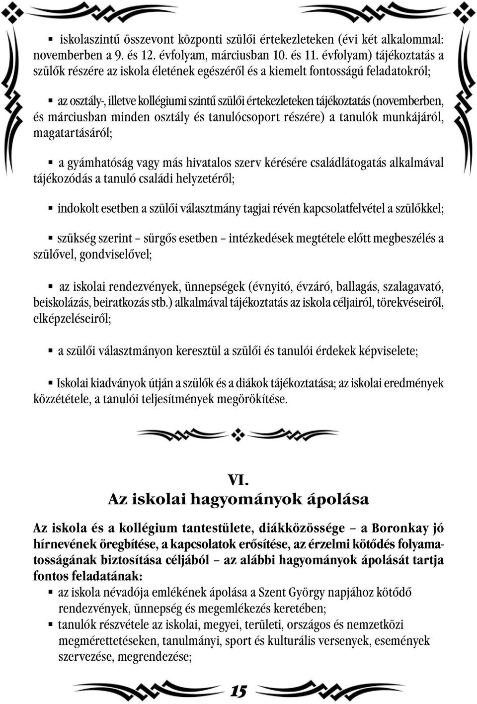 már ci us ban min den osz tály és ta nu ló cso port ré szé re) a ta nu lók mun ká já ról, magatartásáról; a gyámhatóság vagy más hivatalos szerv kérésére családlátogatás alkalmával tájékozódás a