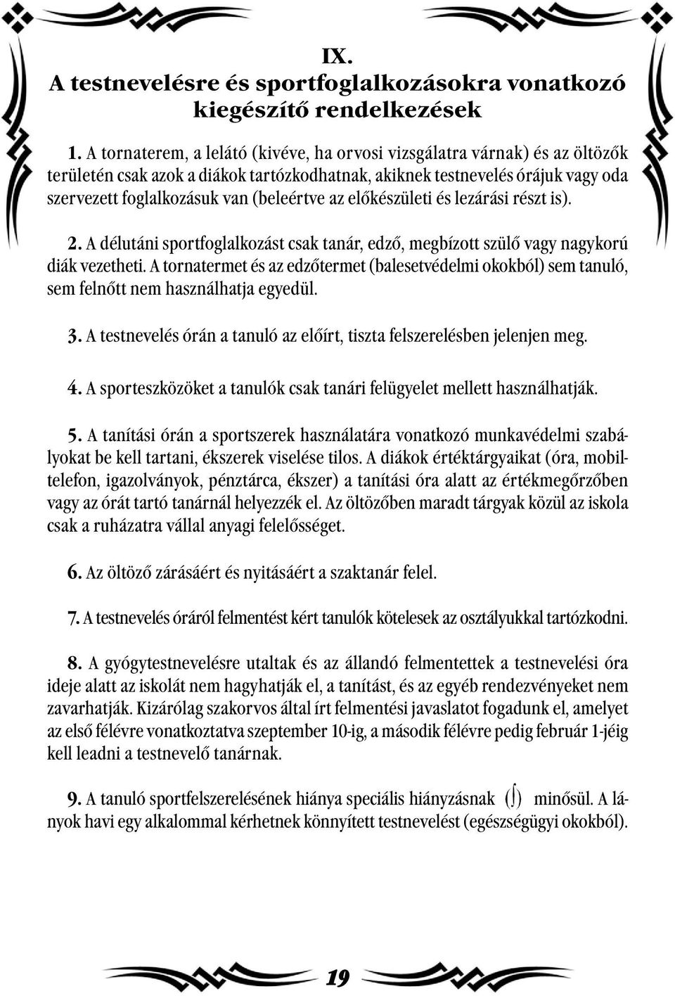 van (beleértve az előkészületi és lezárási részt is). 2. A délutáni sportfoglalkozást csak tanár, edző, megbízott szülő vagy nagykorú diák vezetheti.