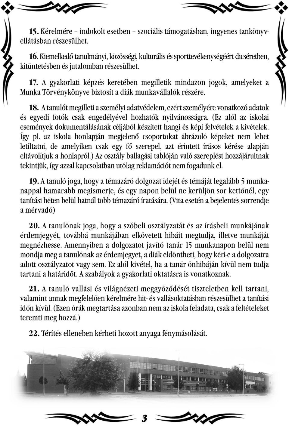 A gyakorlati képzés keretében megilletik mindazon jogok, amelyeket a Munka Törvénykönyve biztosít a diák munkavállalók részére. 18.