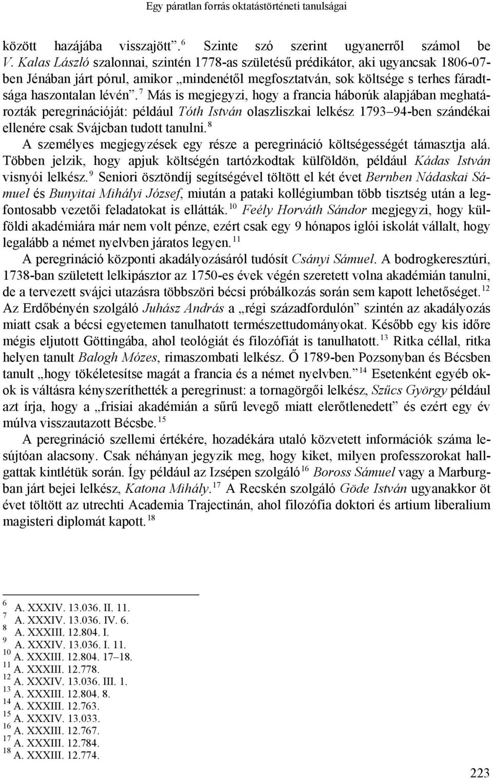 7 Más is megjegyzi, hogy a francia háborúk alapjában meghatározták peregrinációját: például Tóth István olaszliszkai lelkész 79 9-ben szándékai ellenére csak Svájcban tudott tanulni.