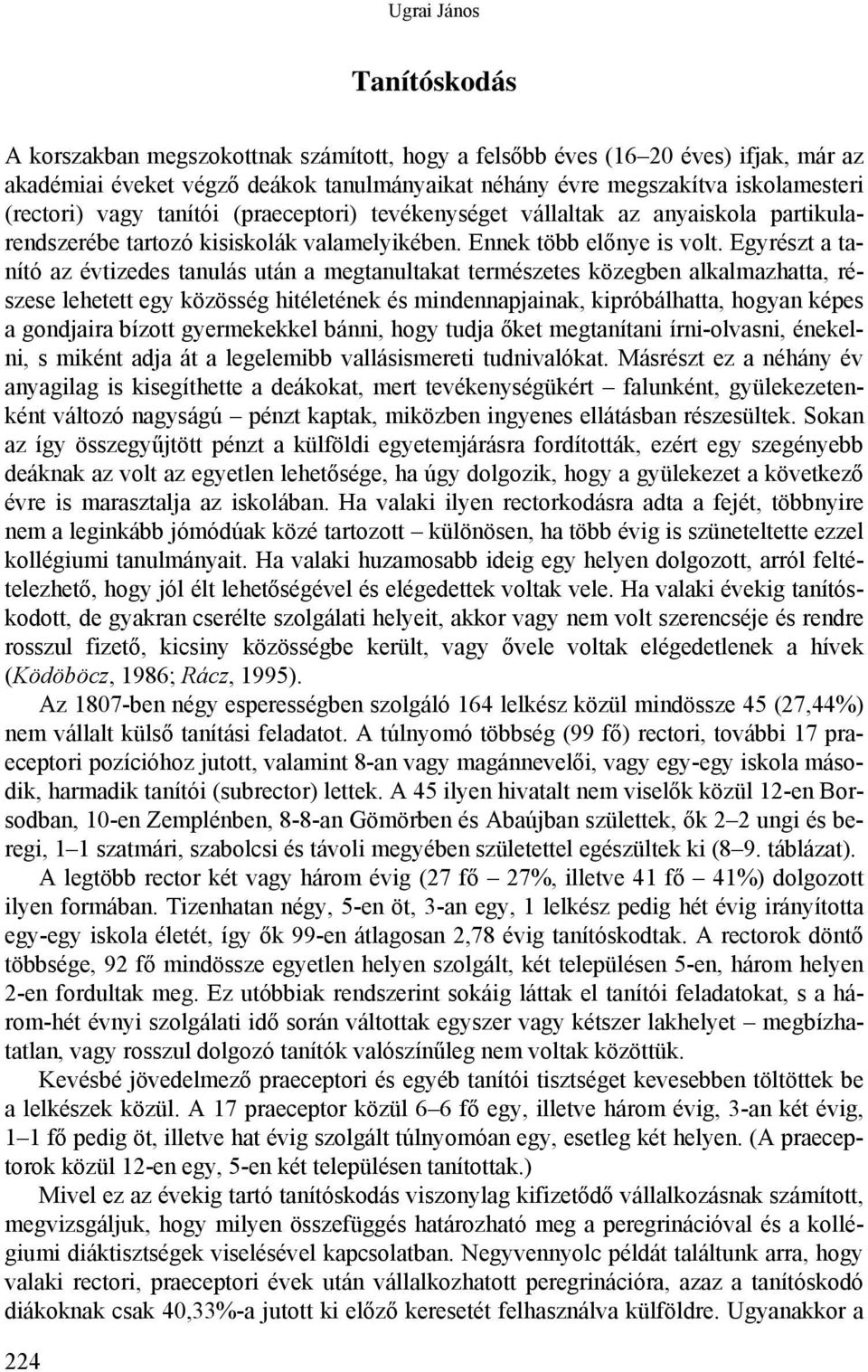 Egyrészt a tanító az évtizedes tanulás után a megtanultakat természetes közegben alkalmazhatta, részese lehetett egy közösség hitéletének és mindennapjainak, kipróbálhatta, hogyan képes a gondjaira