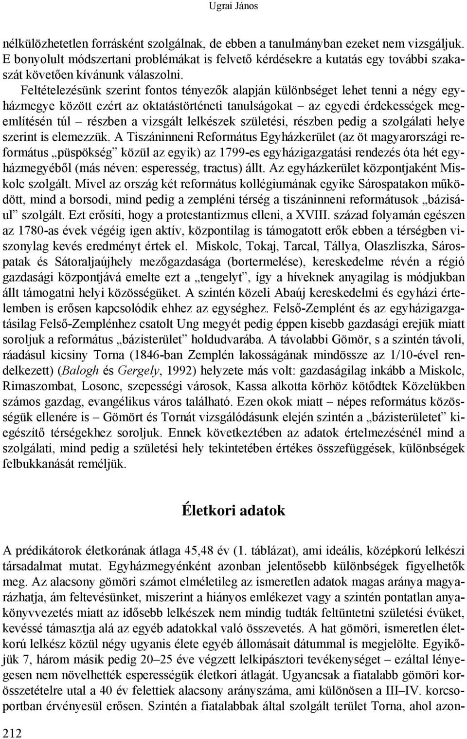 Feltételezésünk szerint fontos tényezők alapján különbséget lehet tenni a négy egyházmegye között ezért az oktatástörténeti tanulságokat az egyedi érdekességek megemlítésén túl részben a vizsgált