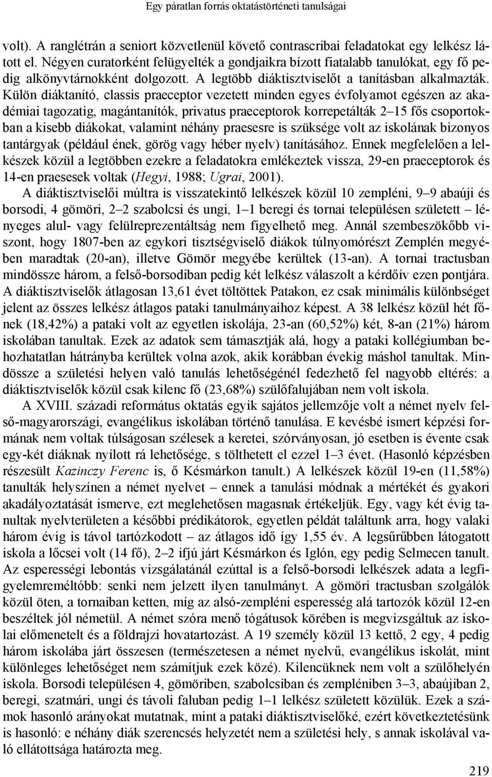 Külön diáktanító, classis praeceptor vezetett minden egyes évfolyamot egészen az akadémiai tagozatig, magántanítók, privatus praeceptorok korrepetálták 5 fős csoportokban a kisebb diákokat, valamint