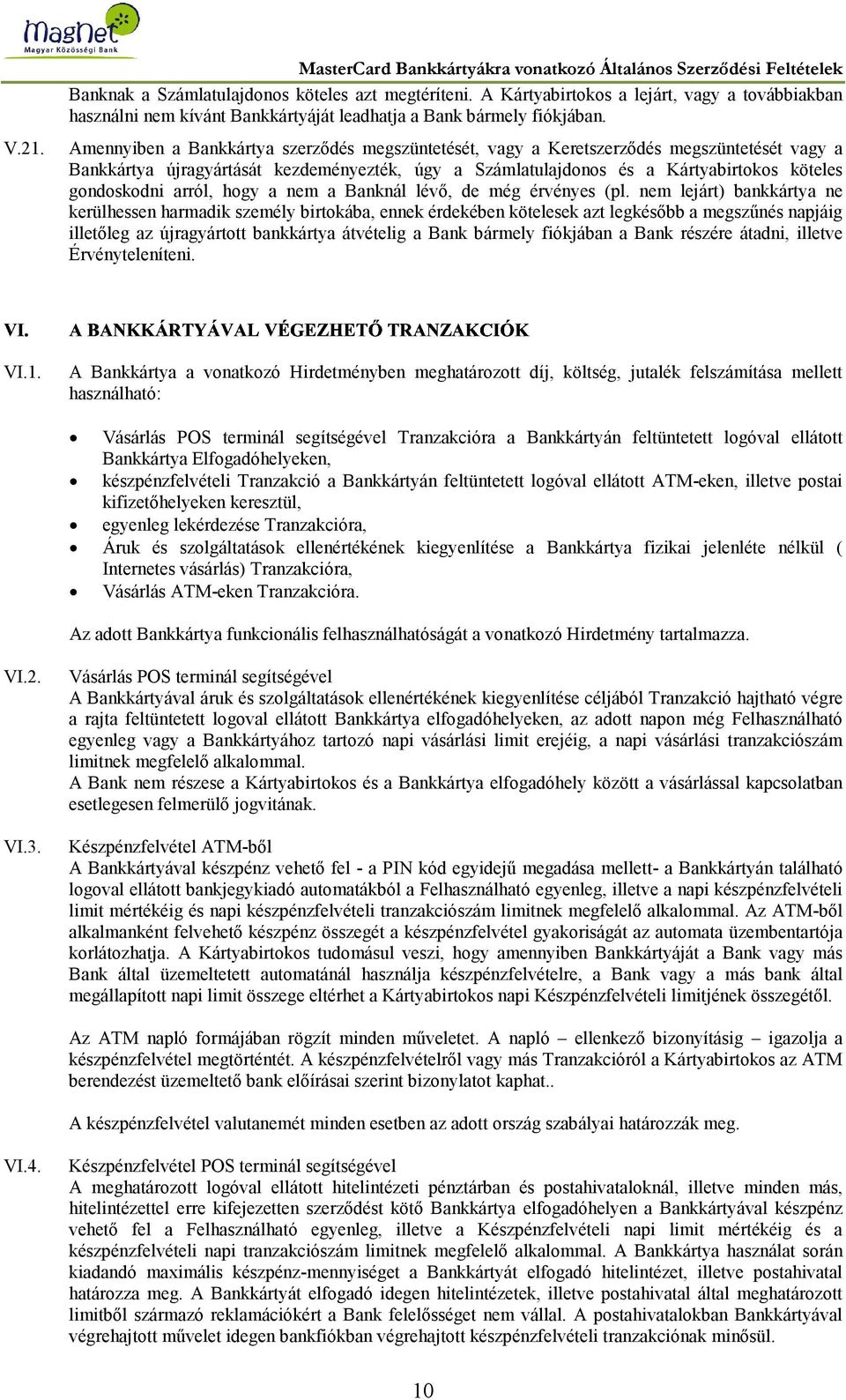 Amennyiben a Bankkártya szerződés megszüntetését, vagy a Keretszerződés megszüntetését vagy a Bankkártya újragyártását kezdeményezték, úgy a Számlatulajdonos és a Kártyabirtokos köteles gondoskodni