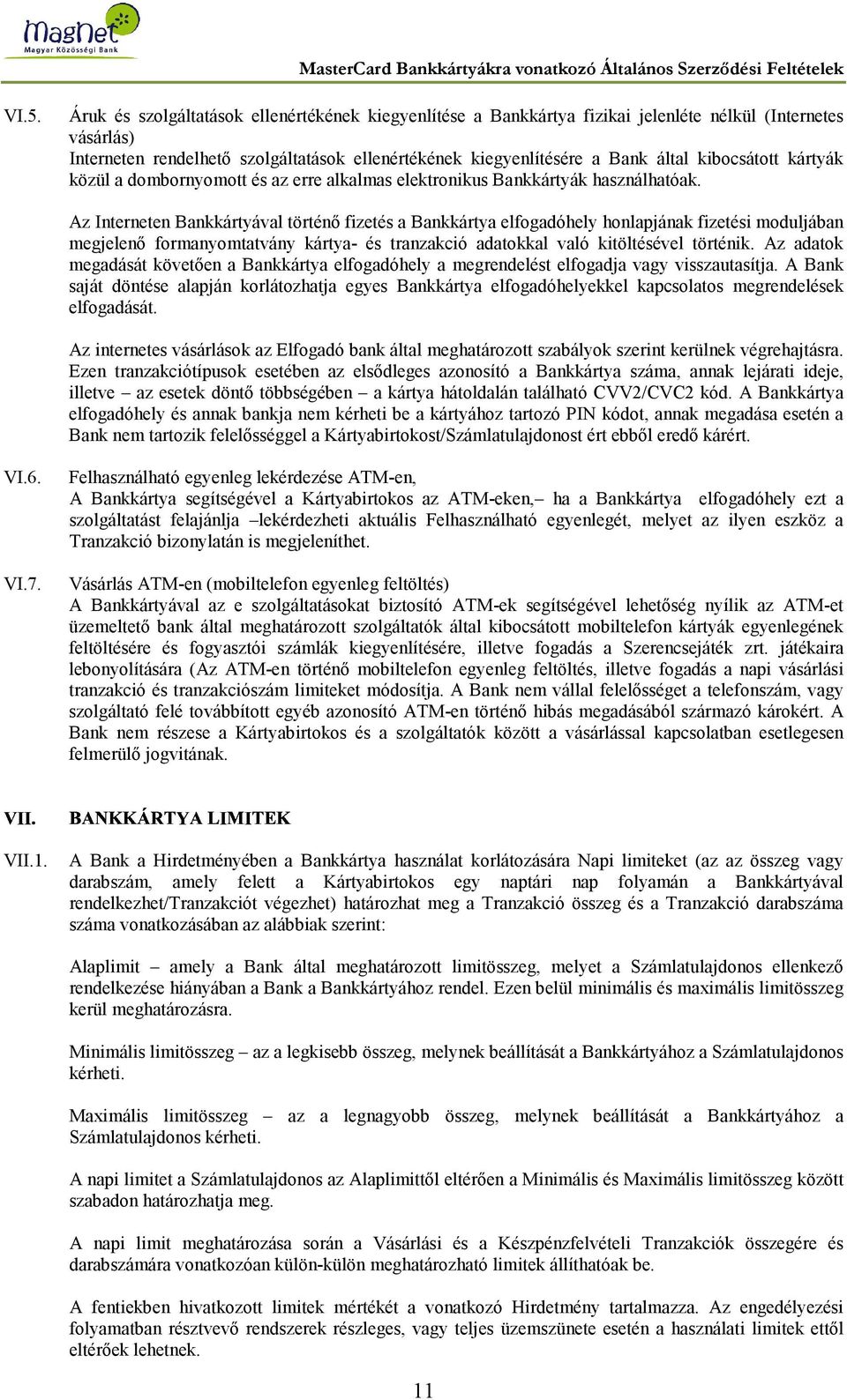 kibocsátott kártyák közül a dombornyomott és az erre alkalmas elektronikus Bankkártyák használhatóak.